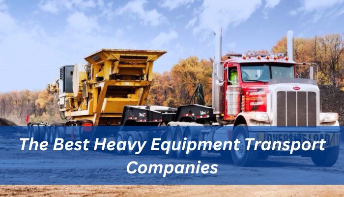 The Best Heavy Equipment Transport Companies