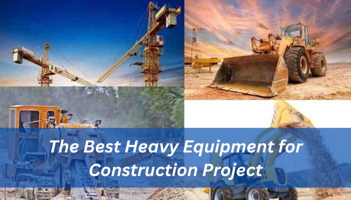 The Best Heavy Equipment for Construction Project